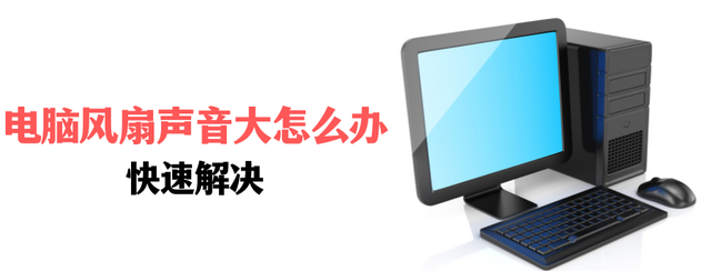 电脑风扇声音大怎么办？具体原因以及解决措施，快速解决！