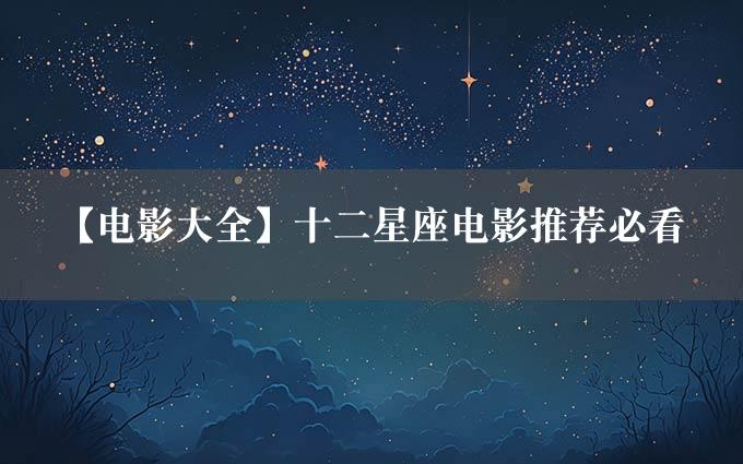 【电影大全】十二星座电影推荐必看