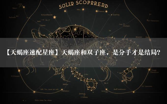 【天蝎座速配星座】天蝎座和双子座，是分手才是结局？