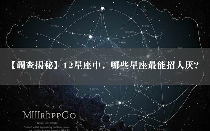 【调查揭秘】12星座中，哪些星座最能招人厌？