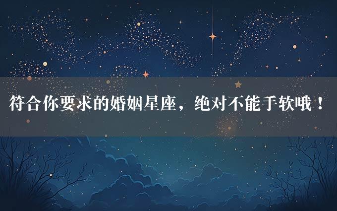 符合你要求的婚姻星座，绝对不能手软哦！