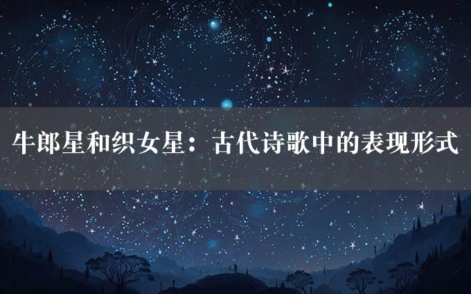 牛郎星和织女星：古代诗歌中的表现形式