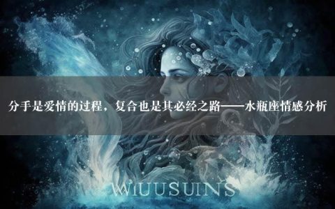 分手是爱情的过程，复合也是其必经之路——水瓶座情感分析