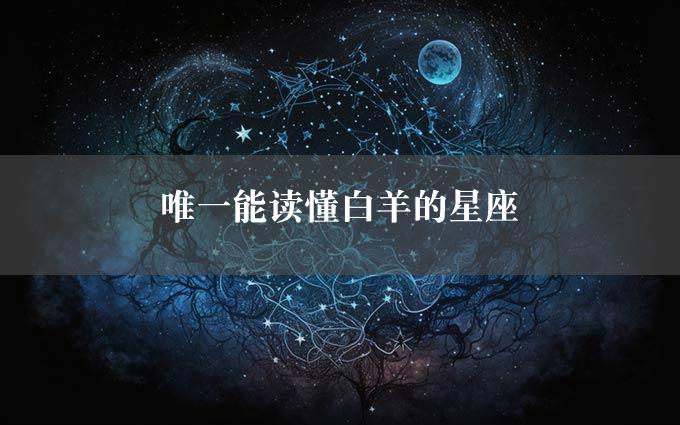 唯一能读懂白羊的星座