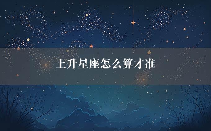 上升星座怎么算才准