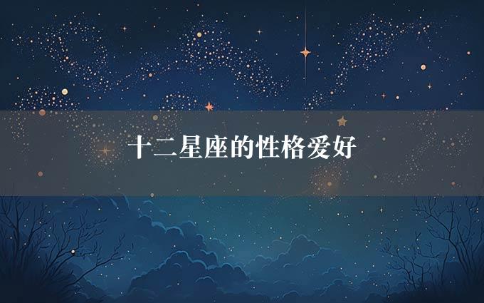 十二星座的性格爱好