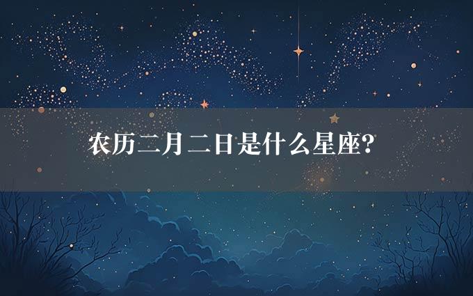 农历二月二日是什么星座？